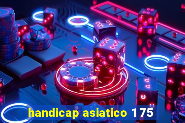 handicap asiatico 1 75